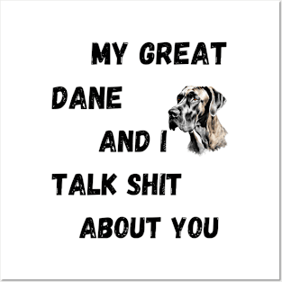 My Great Dane and I Talk $hit Posters and Art